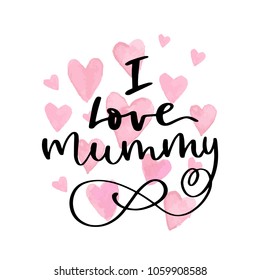 I love mummy. Lettering quote. Greeting card for Mothers day with watercolor hearts