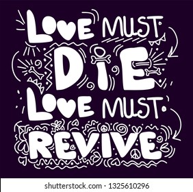 Love must die love must revive - hand drawn lettering quote. Phrase for posters, t-shirts and wall art. Vector design on the dark background