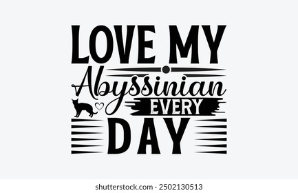 Love My Abyssinian Every Day - Abyssinian Cat T-Shirt Design, Illustration With Hand-Lettering And Decoration Elements, Bags, Stationary As A Poster.