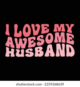 I Love My Awesome Husband, Happy valentine shirt print template, 14 February typography design