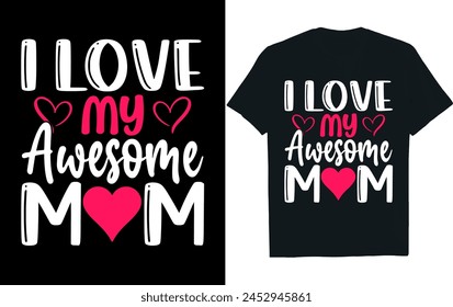 I LOVE MY AWESOME MOM.Mothers Day T Shirt design.