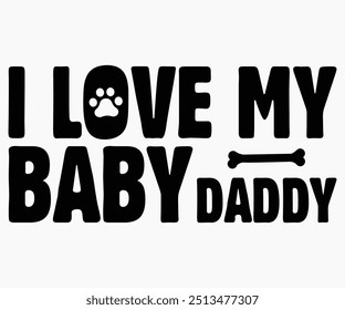 I Love My Baby Daddy Svg,Dogs Shirts,Dog Quotes Svg,Funny Svg,Dog Saying Svg,Dad And Mom Dog Svg,Cut File,Silhouette