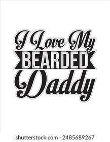 I love my bearded daddy baby nish for typography tshrit design Prnt Ready file Free download.eps
