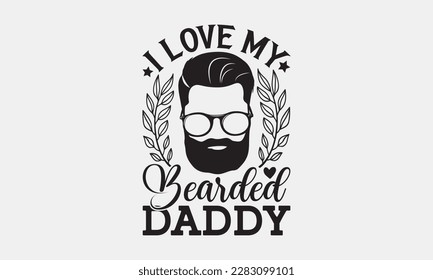 I love my bearded daddy - Father's day svg typography t-shirt design. celebration in calligraphy text or font means jun father's day in the Middle East. Greeting templates, cards, mugs, brochures.