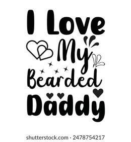 I Love My Bearded Daddy
 Father's Day handwritten text isolated on white background. hand lettering typography for print, poster, banner, greeting card. Vector illustration. Dad, daddy logo