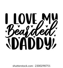 I love my bearded daddy -  Lettering design for greeting banners, Mouse Pads, Prints, Cards and Posters, Mugs, Notebooks, Floor Pillows and T-shirt prints design
