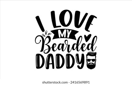 I love my bearded daddy - New Born Baby T Shirt Design, Modern calligraphy, Typography Vector for poster, banner, flyer and mug.