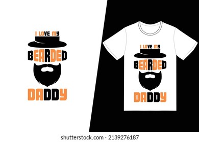 I love my Bearded Daddy t-shirt design. Fathers Day t-shirt design vector. For t-shirt print and other uses.