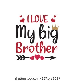 I Love My Big Brother Typography T-Shirt Design Vector, Valentine gift, Valetines Day Typography Shirt, Valentine’s Day Digital Design, Happy valentines day
