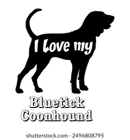 I love my  Bluetick Coonhound.eps
 Dog silhouette dog breeds logo dog monogram vector