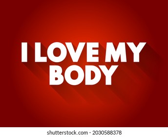 I Love My Body - it is in fact the awareness of self, the presence of self-love, text concept background
