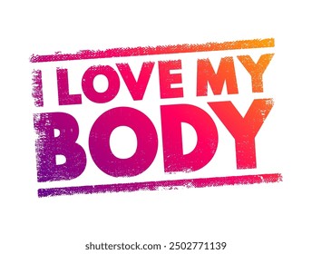 I Love My Body - it is in fact the awareness of self, the presence of self-love, text concept stamp