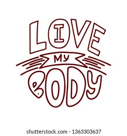 Love my body, lettering vector. Cute card. My choice my body. Body positive movement and beauty diversity. Hand drawn quote. Black phrase isolated on white background. Vector illustration.