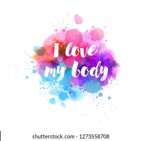 I love my body - motivational message. Modern calligraphy inspirational text on multicolored watercolor paint splash line