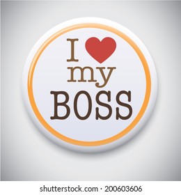 I love my boss, font type with signs, stickers and tags. Ideal for print poster, card, shirt, mug, Vector pin/ button Badge