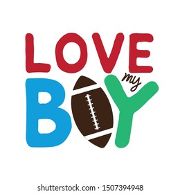 Love my Boy text, with Football, on white backgroud. Good for textile, t-shirt, banner ,poster, print on gift.