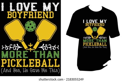 
I Love My Boyfriend More Than Pickleball And Yes He Gave Me This pickleball t shirt design