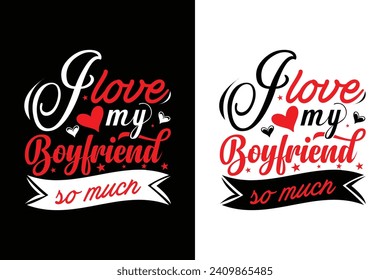 I love my boyfriend so much. Valentine's Day typography t-shirt design template.