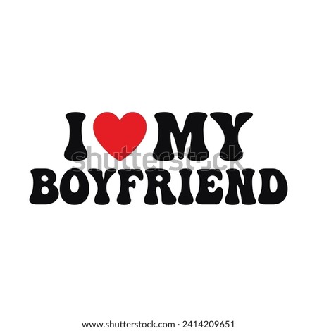 I Love My Boyfriend, Valentine T-Shirt Design