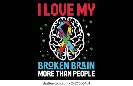 I Love My Broken Brain More Than People - Autism T Shirt Design, Hand drawn lettering and calligraphy, Cutting and Silhouette, file, poster, banner, flyer and mug.