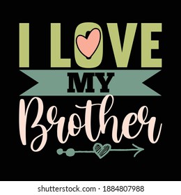 I Love My Brother. Motivational Quotes, Typography Lettering Design, Printing For T Shirt, Banner, Poster, Hoodies, Vector Illustration