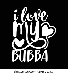 I Love My Bubba  Happy Fathers Day Design  Cool Bubba  Love Bubba Design  Typography Design Printing For Banner  Poster  T shirt Etc