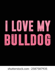 LOVE MY BULLDOG. T-SHIRT DESIGN. PRINT TEMPLATE.TYPOGRAPHY VECTOR ILLUSTRATION.