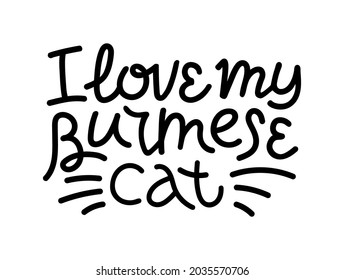 I love my Burmese cat lettering. Handwritten black text on the white background. Phrase for cat lover.