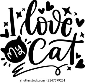 I Love My Cat Quotes. Cat Lettering Quotes For Printable Poster, Tote Bag, Mugs, T-Shirt Design.