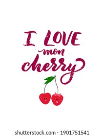 I love my cherry. Funny Pun fo.r Valentines day. Hand lettering calligraphy quote. red berry. White background. For t shirt design, poster, postcard, clothes print. Vector typographic banner, card