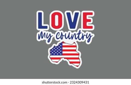 Love my country svg, 4th of July svg, Patriotic , Happy 4th Of July, America shirt , Fourth of July sticker, independence day usa memorial day typography tshirt design vector file svg