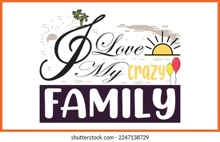 I Love My Crazy Family Typography t-shirt design. Motivational Family Clipart Typography t-shirt Creative Kids, and Typography Family Vector Illustration.