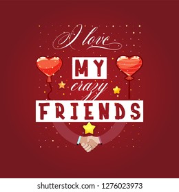 I love my crazy friends. Slogan about love, suitable as a Valentine's Day postcard and template t shirt