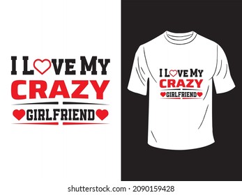  I Love My Crazy Girlfriend T-shirt Design