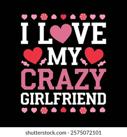 I Love My Crazy Girlfriend T-shirt Design, vector illustration, graphic template, print on demand, textile fabric, retro style, typography, vintage, eps 10, valentine's day tee shirt