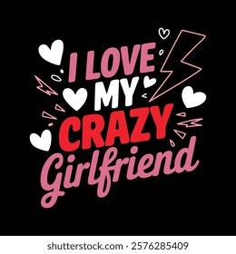 I Love My Crazy Girlfriend T-shirt Design, vector illustration, graphic template, print on demand, textile fabrics, retro style, typography, vintage, eps 10, element, valentine's day tee shirt