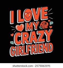 I Love My Crazy Girlfriend Typography T-shirt Design, vector illustration, graphic template, print on demand, retro style, vintage, eps 10, element, valentine's day tee shirt