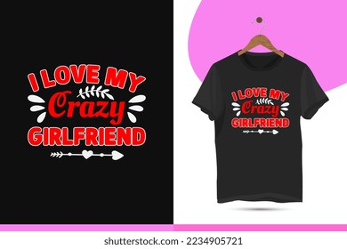 I love my crazy girlfriend - Valentine's day typography t-shirt design template. Lovely greeting cards, and invitations. Good for Romantic clothes, mugs, gifts, and print on the t-shirt.