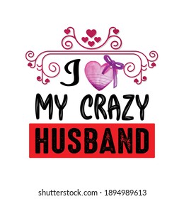 I Love My Crazy Husband - Valentine's Day Couple T-shirt For Gift. Funny Shirt For Romantic Moments.