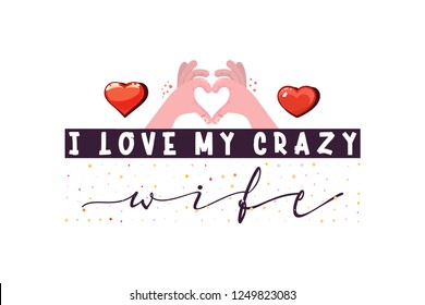 I love my crazy wife. Slogan about love heart of hands, suitable as a Valentine's Day postcard and template t shirt