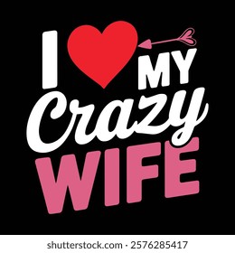 I Love My Crazy Wife T-shirt Design, apparel, vector illustration, graphic template, print on demand, retro style, typography, vintage, eps 10, element, valentine's day tee shirt