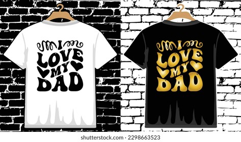 I love my dad Father's Day T shirt Design, vector Father's Day T shirt  design, Dad shirt, Father typography T shirt design