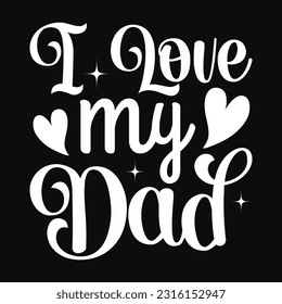 I Love My Dad, Father's day shirt print template Typography design, for Dad Daddy mama daughter grandma Boys Woman aunt Dad life child best Dad adorable shirt