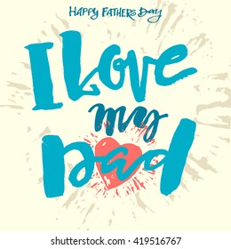 I love my dad. Fathers day concept lettering motivation poster. Artistic modern brush calligraphy design for a logo, greeting cards, invitations, posters, banners, t-shorts, seasonal greetings.