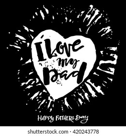 I love my dad. Fathers day concept lettering motivation poster. Artistic modern brush calligraphy design for a logo, greeting cards, invitations, posters, banners, t-shorts, seasonal greetings.