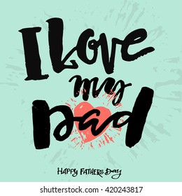 I love my dad. Fathers day concept lettering motivation poster. Artistic modern brush calligraphy design for a logo, greeting cards, invitations, posters, banners, t-shorts, seasonal greetings.