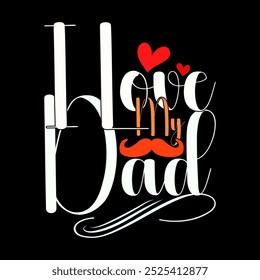 I Love My Dad Graphic Signs Typography Design, Dad Lover Greeting Happy Valentine Day Fathers Gift, Dad Graphic Tee Clothing