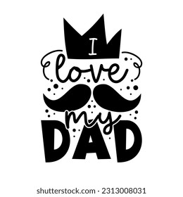 I love my dad - happy greeting with crown and mustache. Good for greeting card, poster, T shirt print, label, and other gifts design. Happy fathers day!