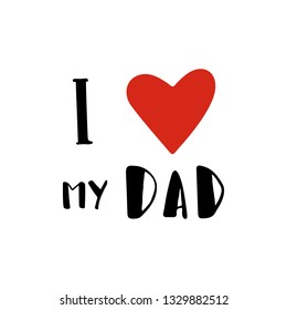 I love my dad - quote lettering isolated on white background. Grunge textured hand drawn elements for design poster, t-shirt, bags, postcard, sweatshirt, flyer. Vector illustration.