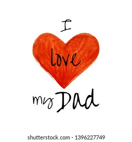 I love my dad - quote lettering isolated on white background. Grunge textured hand drawn elements for design poster, t-shirt, bags, postcard, sweatshirt, flyer. Vector illustration.